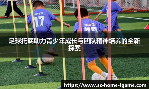 足球托底助力青少年成长与团队精神培养的全新探索